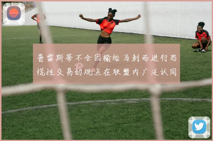 普雷斯蒂不会因输给马刺而进行恐慌性交易的观点在联盟内广泛认同